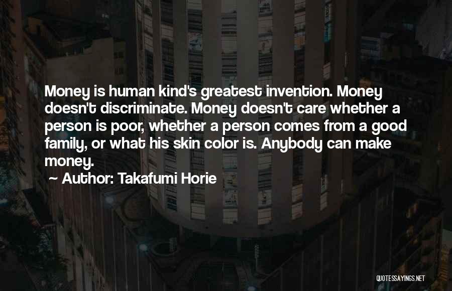 Takafumi Horie Quotes: Money Is Human Kind's Greatest Invention. Money Doesn't Discriminate. Money Doesn't Care Whether A Person Is Poor, Whether A Person