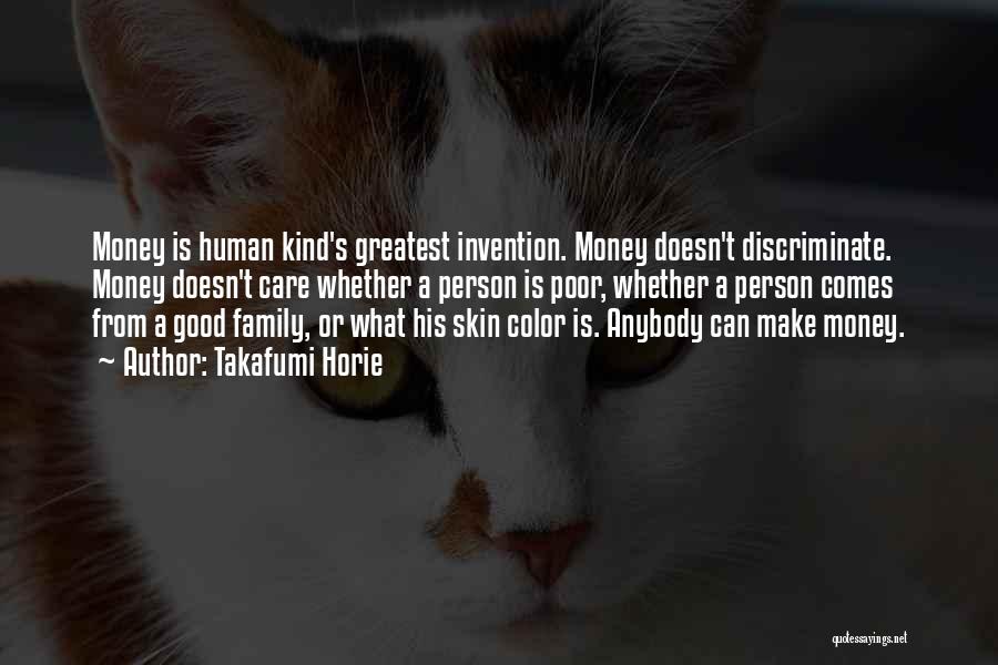 Takafumi Horie Quotes: Money Is Human Kind's Greatest Invention. Money Doesn't Discriminate. Money Doesn't Care Whether A Person Is Poor, Whether A Person