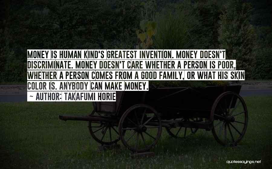 Takafumi Horie Quotes: Money Is Human Kind's Greatest Invention. Money Doesn't Discriminate. Money Doesn't Care Whether A Person Is Poor, Whether A Person