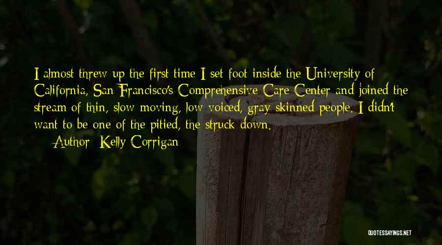 Kelly Corrigan Quotes: I Almost Threw Up The First Time I Set Foot Inside The University Of California, San Francisco's Comprehensive Care Center