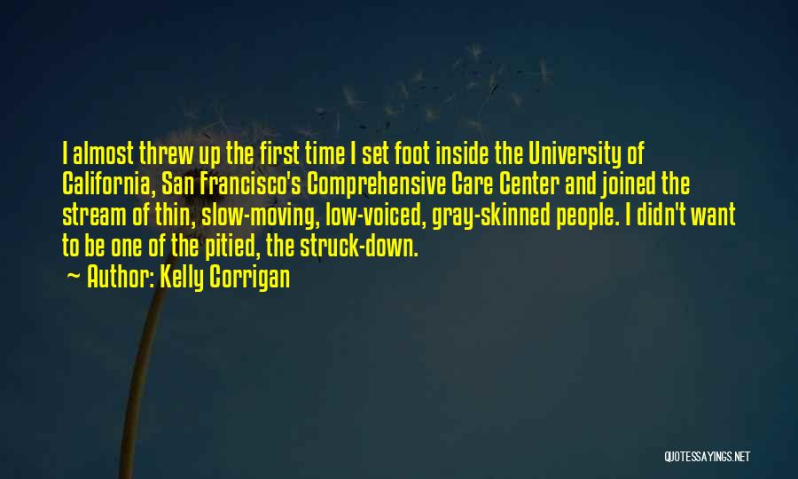 Kelly Corrigan Quotes: I Almost Threw Up The First Time I Set Foot Inside The University Of California, San Francisco's Comprehensive Care Center