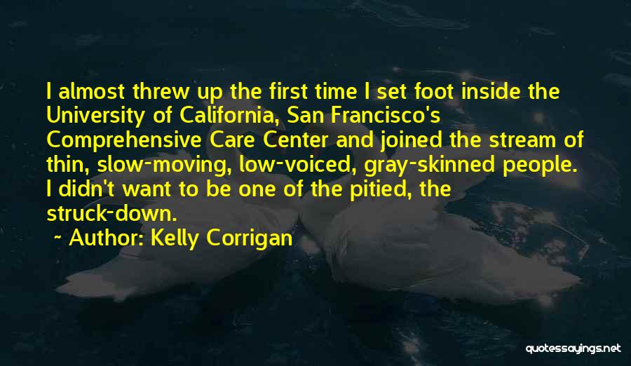 Kelly Corrigan Quotes: I Almost Threw Up The First Time I Set Foot Inside The University Of California, San Francisco's Comprehensive Care Center