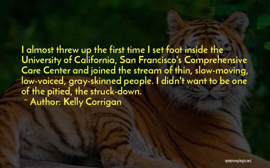 Kelly Corrigan Quotes: I Almost Threw Up The First Time I Set Foot Inside The University Of California, San Francisco's Comprehensive Care Center