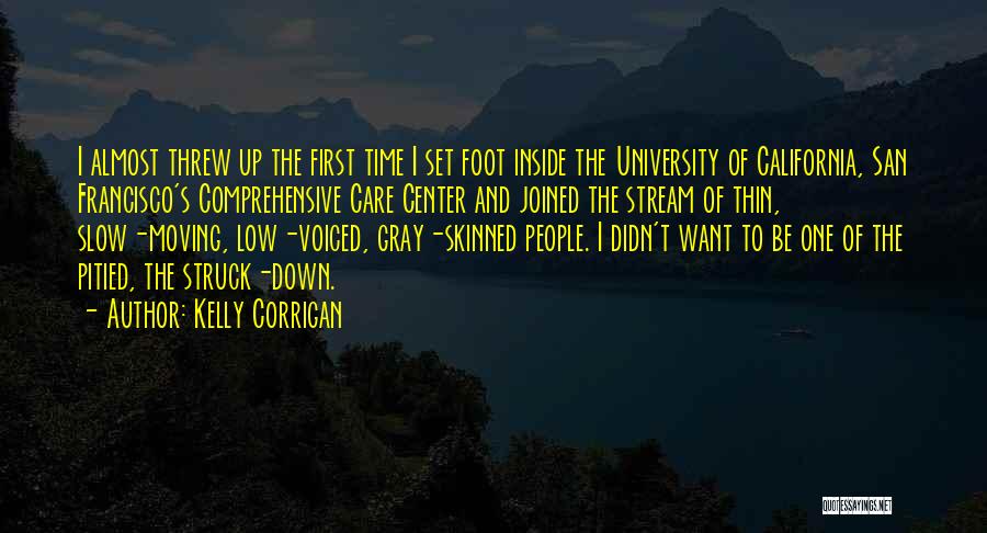 Kelly Corrigan Quotes: I Almost Threw Up The First Time I Set Foot Inside The University Of California, San Francisco's Comprehensive Care Center