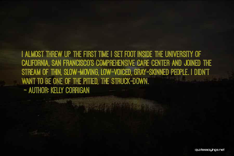 Kelly Corrigan Quotes: I Almost Threw Up The First Time I Set Foot Inside The University Of California, San Francisco's Comprehensive Care Center