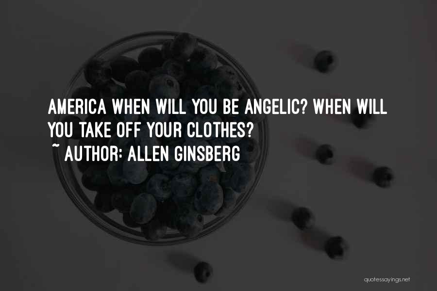 Allen Ginsberg Quotes: America When Will You Be Angelic? When Will You Take Off Your Clothes?