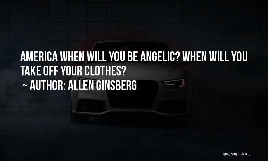 Allen Ginsberg Quotes: America When Will You Be Angelic? When Will You Take Off Your Clothes?