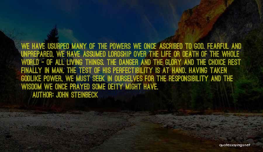 John Steinbeck Quotes: We Have Usurped Many Of The Powers We Once Ascribed To God. Fearful And Unprepared, We Have Assumed Lordship Over