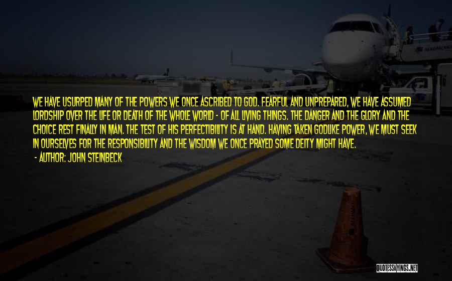 John Steinbeck Quotes: We Have Usurped Many Of The Powers We Once Ascribed To God. Fearful And Unprepared, We Have Assumed Lordship Over