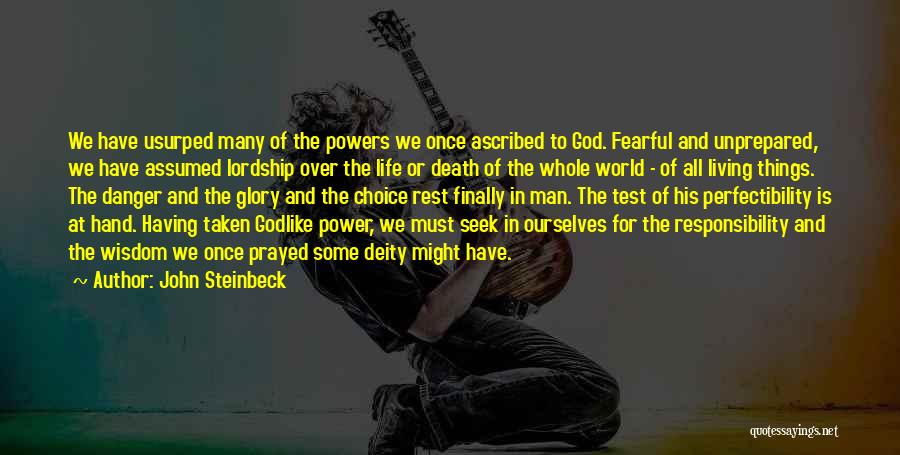 John Steinbeck Quotes: We Have Usurped Many Of The Powers We Once Ascribed To God. Fearful And Unprepared, We Have Assumed Lordship Over