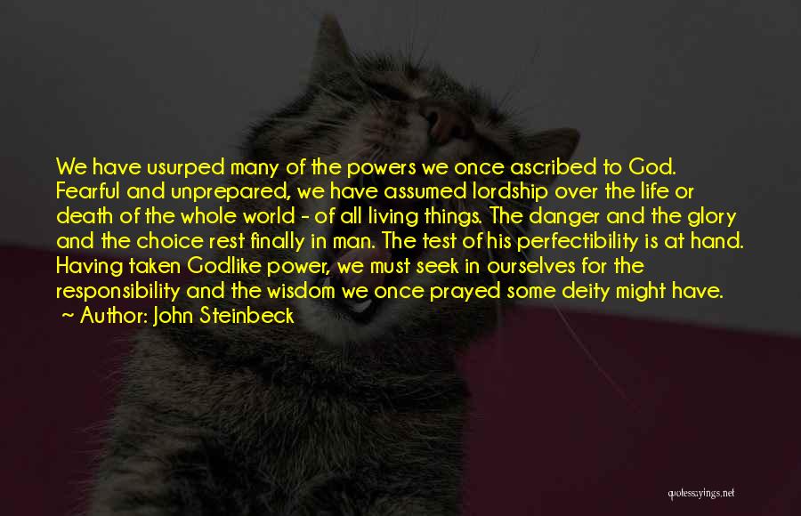 John Steinbeck Quotes: We Have Usurped Many Of The Powers We Once Ascribed To God. Fearful And Unprepared, We Have Assumed Lordship Over