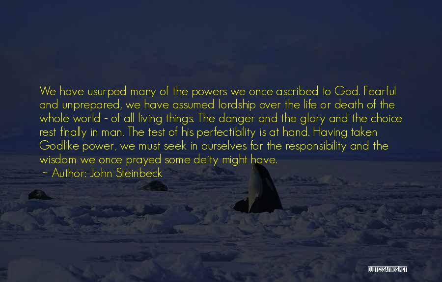 John Steinbeck Quotes: We Have Usurped Many Of The Powers We Once Ascribed To God. Fearful And Unprepared, We Have Assumed Lordship Over