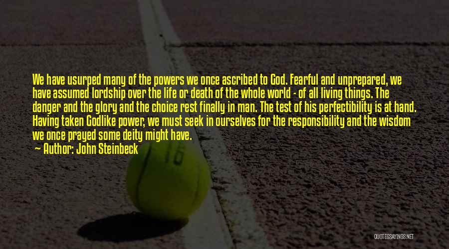 John Steinbeck Quotes: We Have Usurped Many Of The Powers We Once Ascribed To God. Fearful And Unprepared, We Have Assumed Lordship Over