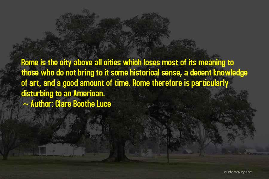 Clare Boothe Luce Quotes: Rome Is The City Above All Cities Which Loses Most Of Its Meaning To Those Who Do Not Bring To