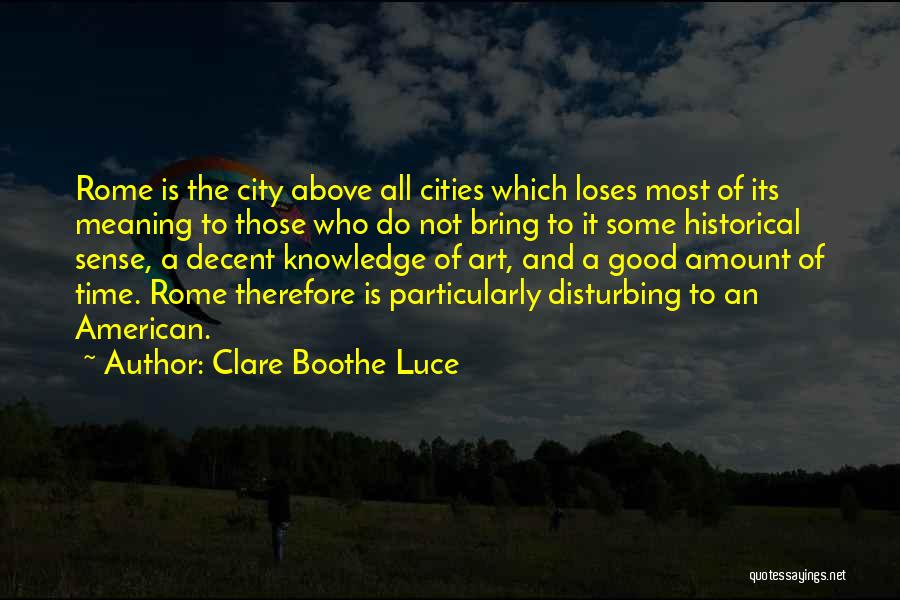 Clare Boothe Luce Quotes: Rome Is The City Above All Cities Which Loses Most Of Its Meaning To Those Who Do Not Bring To