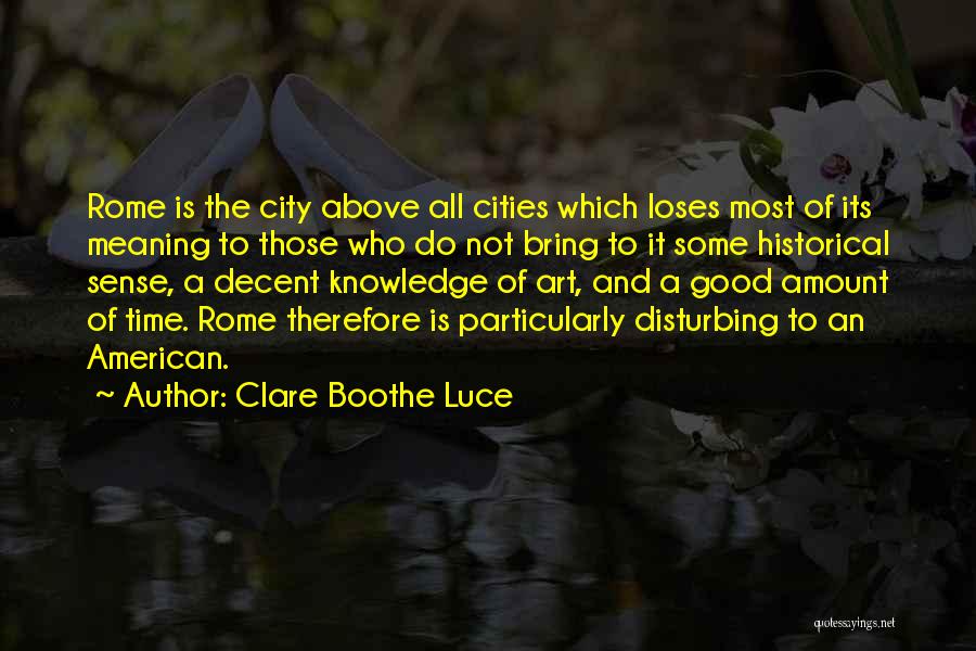 Clare Boothe Luce Quotes: Rome Is The City Above All Cities Which Loses Most Of Its Meaning To Those Who Do Not Bring To