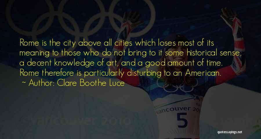 Clare Boothe Luce Quotes: Rome Is The City Above All Cities Which Loses Most Of Its Meaning To Those Who Do Not Bring To