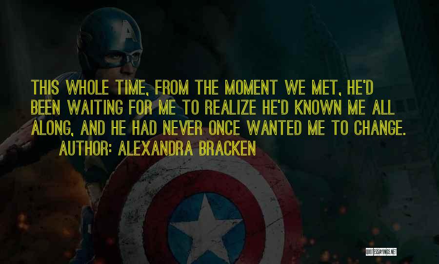 Alexandra Bracken Quotes: This Whole Time, From The Moment We Met, He'd Been Waiting For Me To Realize He'd Known Me All Along,