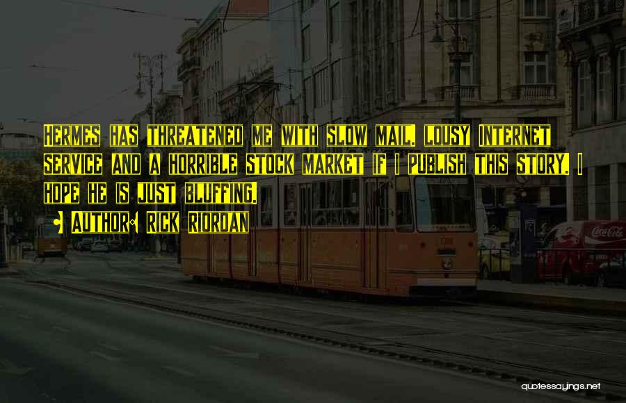 Rick Riordan Quotes: Hermes Has Threatened Me With Slow Mail. Lousy Internet Service And A Horrible Stock Market If I Publish This Story.