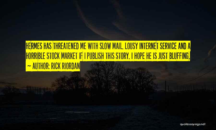 Rick Riordan Quotes: Hermes Has Threatened Me With Slow Mail. Lousy Internet Service And A Horrible Stock Market If I Publish This Story.