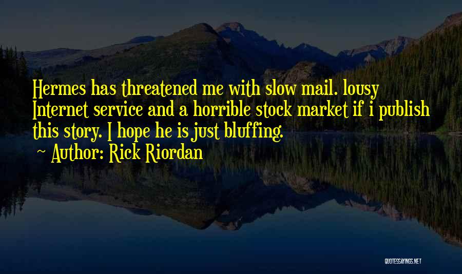 Rick Riordan Quotes: Hermes Has Threatened Me With Slow Mail. Lousy Internet Service And A Horrible Stock Market If I Publish This Story.