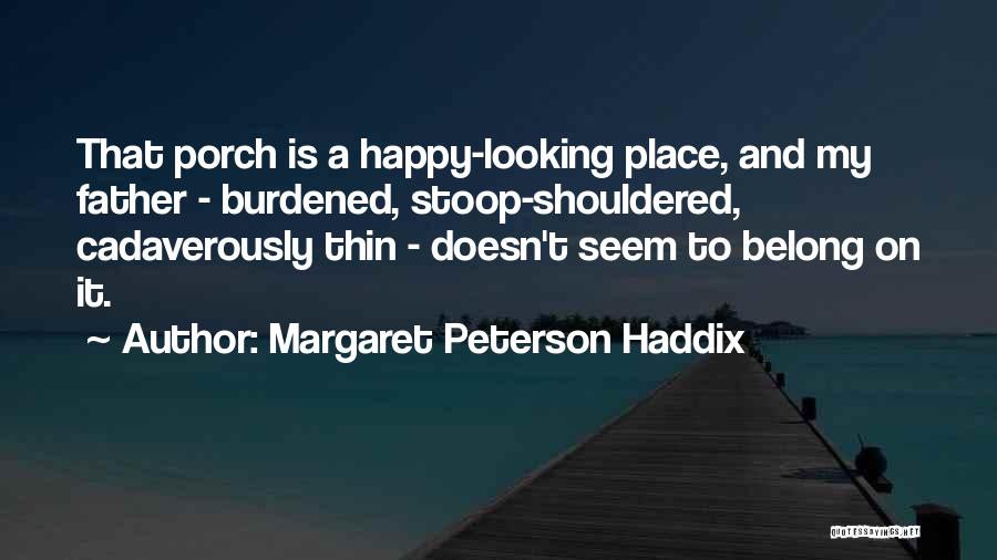 Margaret Peterson Haddix Quotes: That Porch Is A Happy-looking Place, And My Father - Burdened, Stoop-shouldered, Cadaverously Thin - Doesn't Seem To Belong On