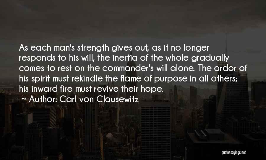 Carl Von Clausewitz Quotes: As Each Man's Strength Gives Out, As It No Longer Responds To His Will, The Inertia Of The Whole Gradually