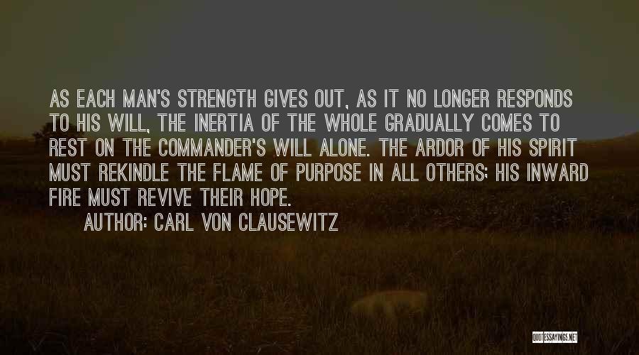 Carl Von Clausewitz Quotes: As Each Man's Strength Gives Out, As It No Longer Responds To His Will, The Inertia Of The Whole Gradually