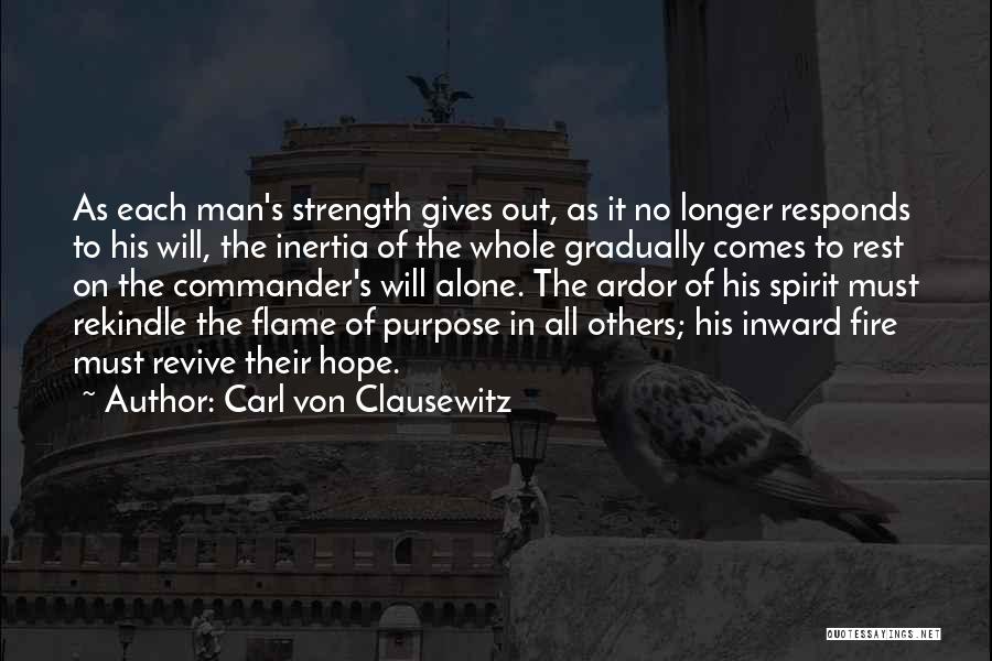 Carl Von Clausewitz Quotes: As Each Man's Strength Gives Out, As It No Longer Responds To His Will, The Inertia Of The Whole Gradually