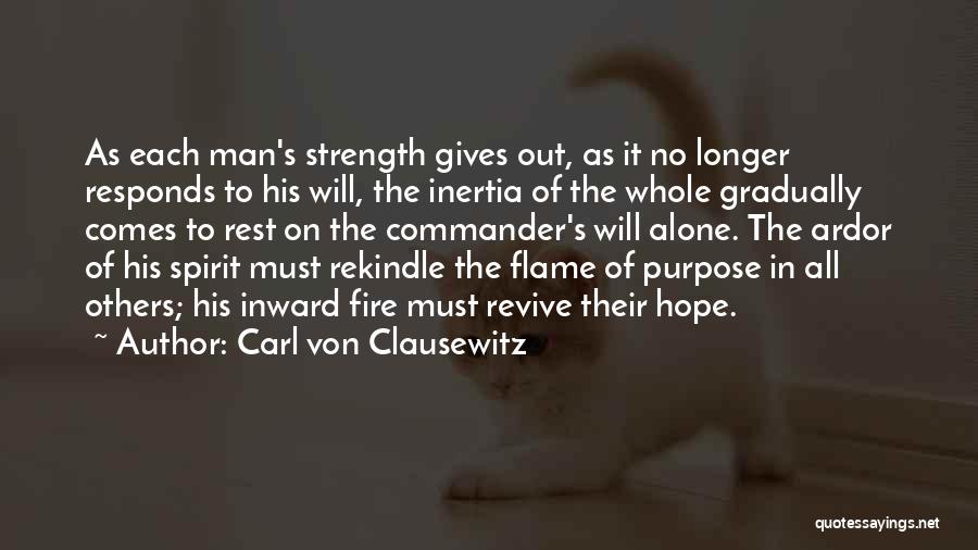 Carl Von Clausewitz Quotes: As Each Man's Strength Gives Out, As It No Longer Responds To His Will, The Inertia Of The Whole Gradually