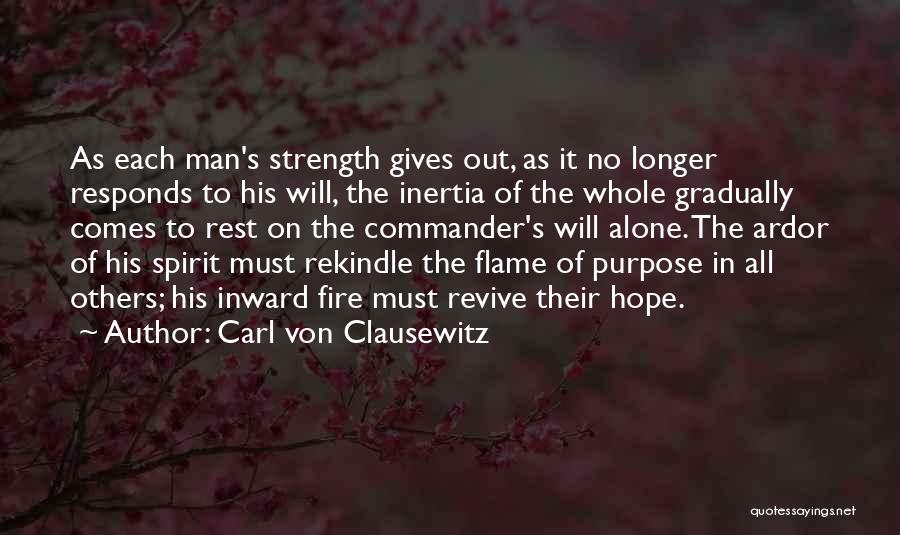 Carl Von Clausewitz Quotes: As Each Man's Strength Gives Out, As It No Longer Responds To His Will, The Inertia Of The Whole Gradually