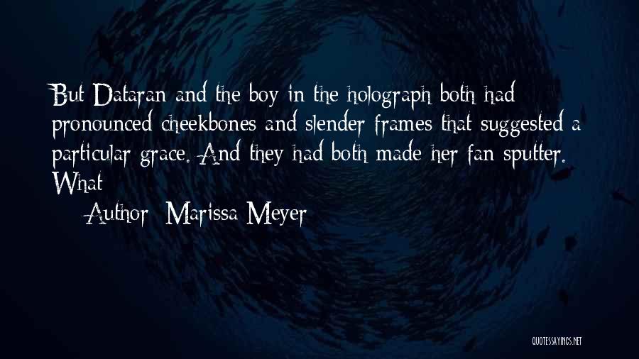 Marissa Meyer Quotes: But Dataran And The Boy In The Holograph Both Had Pronounced Cheekbones And Slender Frames That Suggested A Particular Grace.