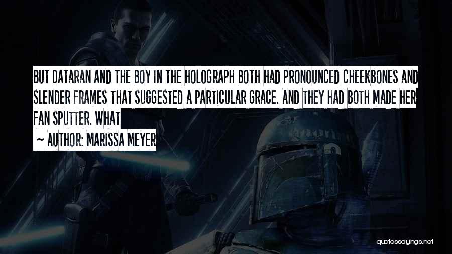 Marissa Meyer Quotes: But Dataran And The Boy In The Holograph Both Had Pronounced Cheekbones And Slender Frames That Suggested A Particular Grace.