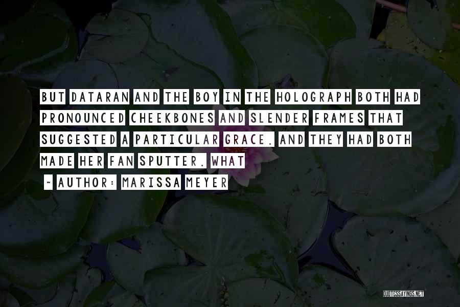 Marissa Meyer Quotes: But Dataran And The Boy In The Holograph Both Had Pronounced Cheekbones And Slender Frames That Suggested A Particular Grace.