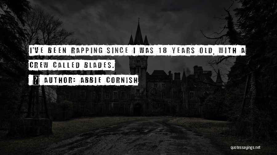 Abbie Cornish Quotes: I've Been Rapping Since I Was 18 Years Old, With A Crew Called Blades.