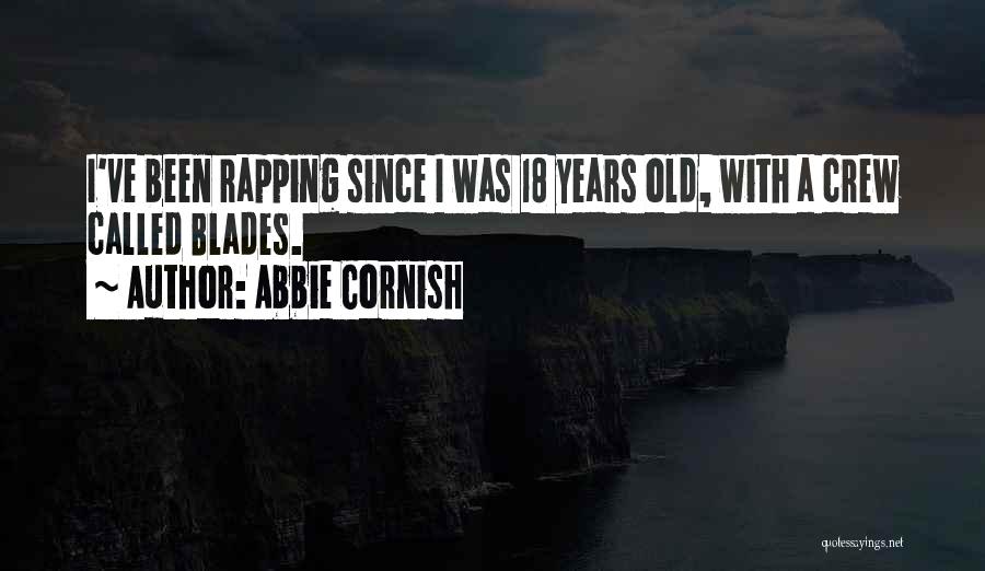 Abbie Cornish Quotes: I've Been Rapping Since I Was 18 Years Old, With A Crew Called Blades.