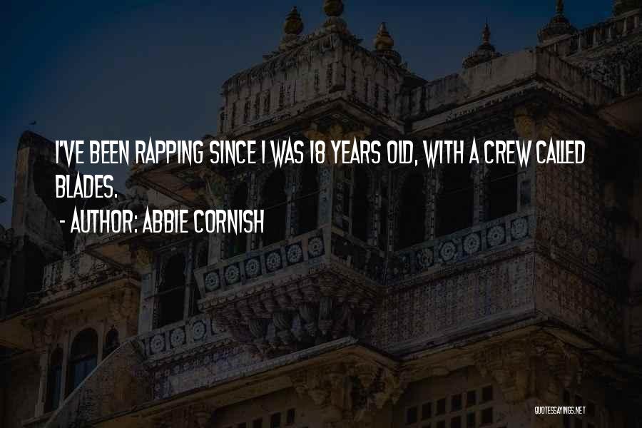 Abbie Cornish Quotes: I've Been Rapping Since I Was 18 Years Old, With A Crew Called Blades.