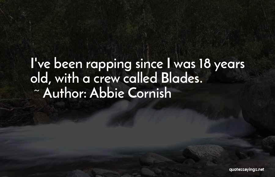 Abbie Cornish Quotes: I've Been Rapping Since I Was 18 Years Old, With A Crew Called Blades.
