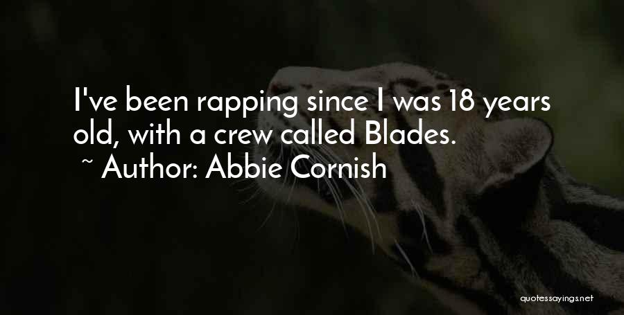 Abbie Cornish Quotes: I've Been Rapping Since I Was 18 Years Old, With A Crew Called Blades.