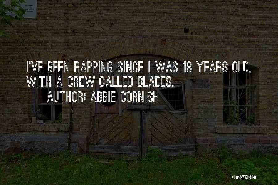 Abbie Cornish Quotes: I've Been Rapping Since I Was 18 Years Old, With A Crew Called Blades.