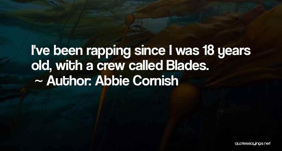 Abbie Cornish Quotes: I've Been Rapping Since I Was 18 Years Old, With A Crew Called Blades.