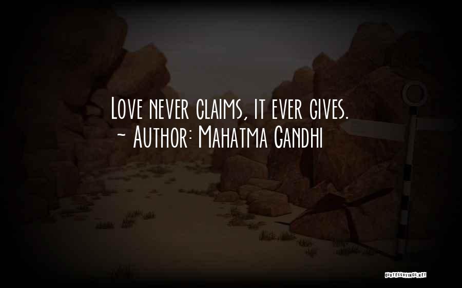 Mahatma Gandhi Quotes: Love Never Claims, It Ever Gives.