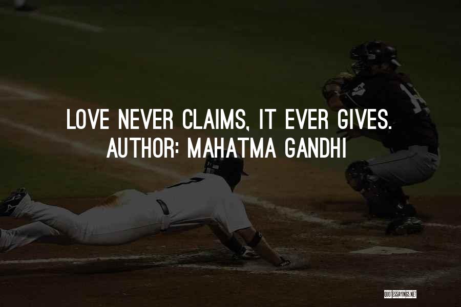 Mahatma Gandhi Quotes: Love Never Claims, It Ever Gives.