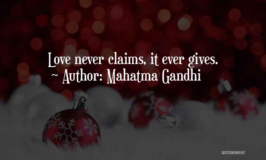 Mahatma Gandhi Quotes: Love Never Claims, It Ever Gives.