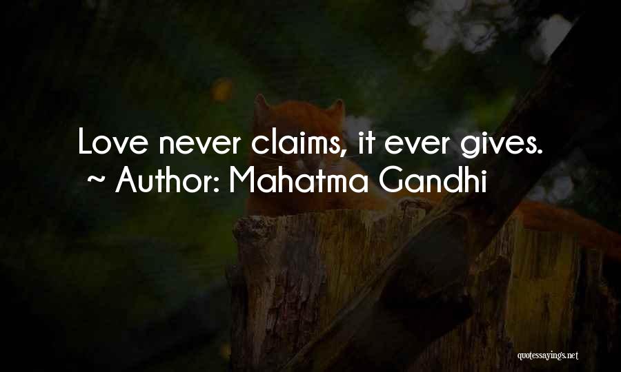 Mahatma Gandhi Quotes: Love Never Claims, It Ever Gives.