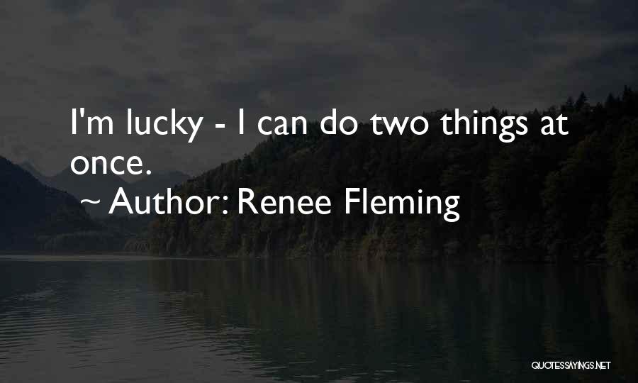 Renee Fleming Quotes: I'm Lucky - I Can Do Two Things At Once.