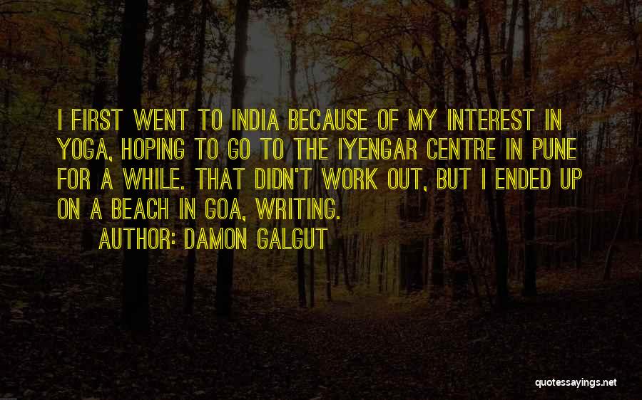 Damon Galgut Quotes: I First Went To India Because Of My Interest In Yoga, Hoping To Go To The Iyengar Centre In Pune