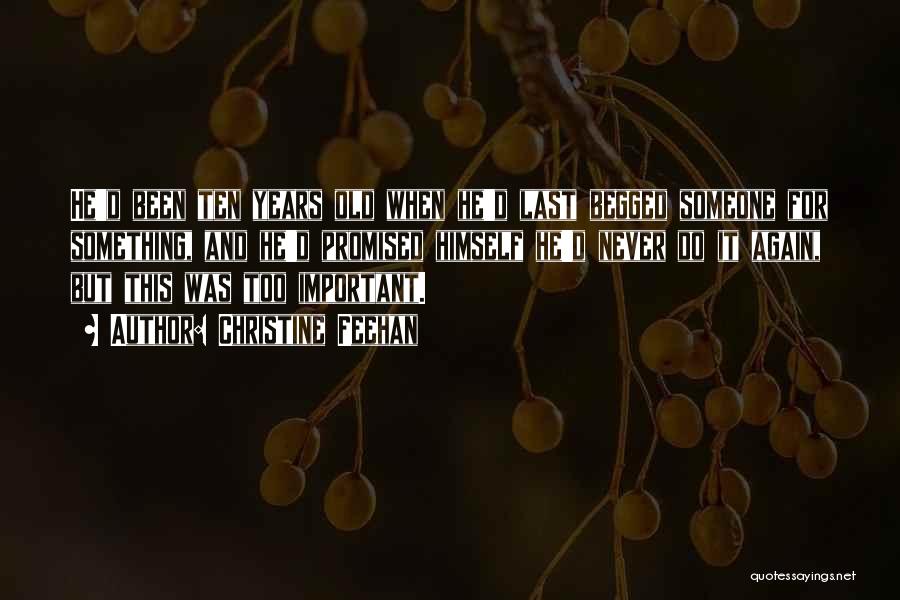 Christine Feehan Quotes: He'd Been Ten Years Old When He'd Last Begged Someone For Something, And He'd Promised Himself He'd Never Do It