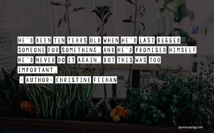 Christine Feehan Quotes: He'd Been Ten Years Old When He'd Last Begged Someone For Something, And He'd Promised Himself He'd Never Do It