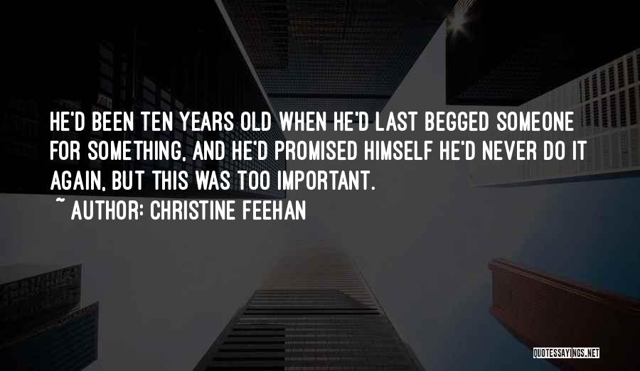 Christine Feehan Quotes: He'd Been Ten Years Old When He'd Last Begged Someone For Something, And He'd Promised Himself He'd Never Do It